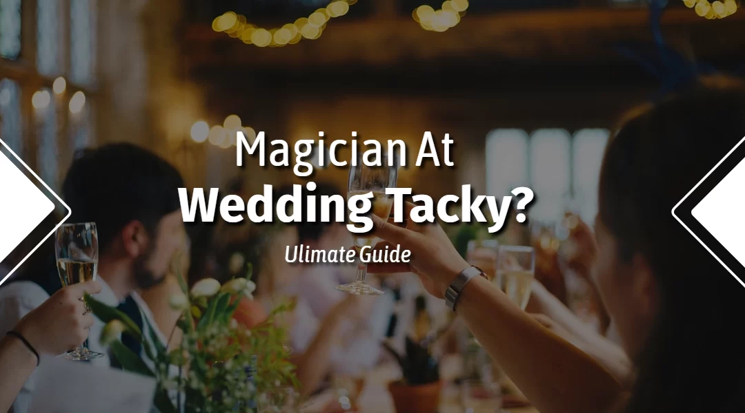 Is A Magician At A Wedding Tacky? (Full Guide)
