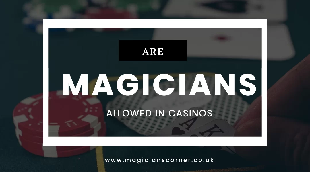 Are Magicians Allowed In Casinos (The Answer Is YES!)