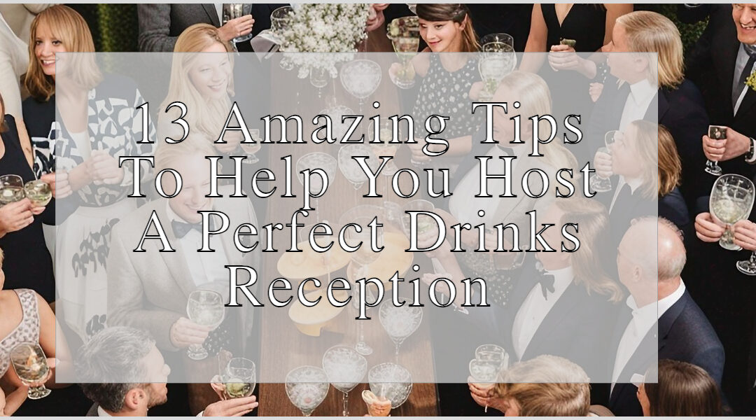 13 Amazing Tips To Help You Host A Perfect Drinks Reception