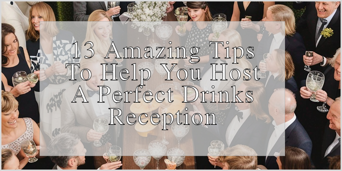 13 Amazing Tips To Help You Host A Perfect Drinks Reception