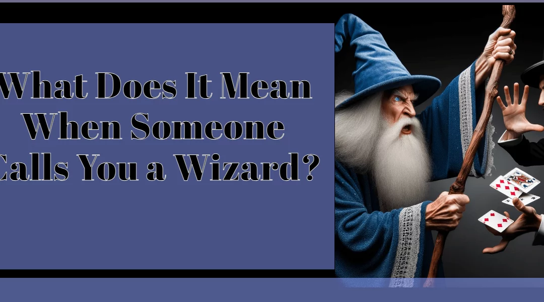 What Does It Mean When Someone Calls You a Wizard?