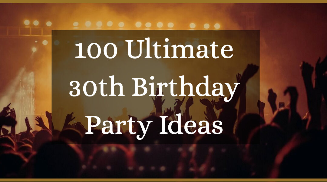 100 Ultimate 30th Birthday Party Ideas