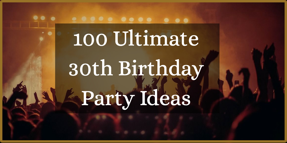 100 Ultimate 30th Birthday Party Ideas